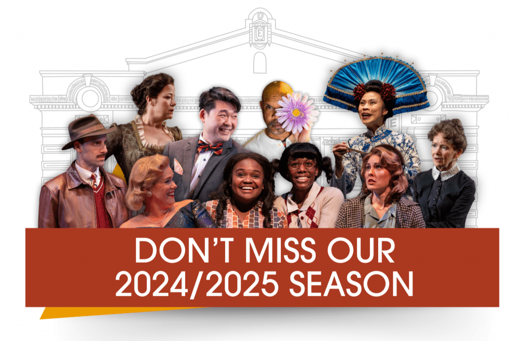 Don't miss our 2024/2025 Season